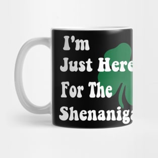 I'm Just Here For The Shenanigans Saint Patrick's Day Mug